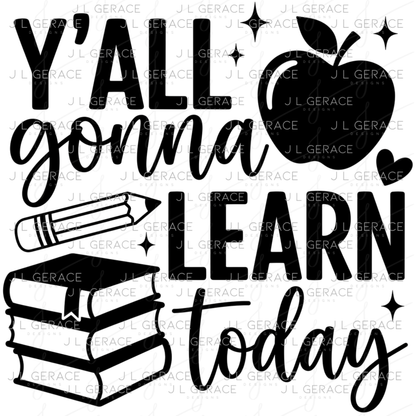 Y'all Gonna Learn Today Teacher PNG Digital Download (3 Colors)